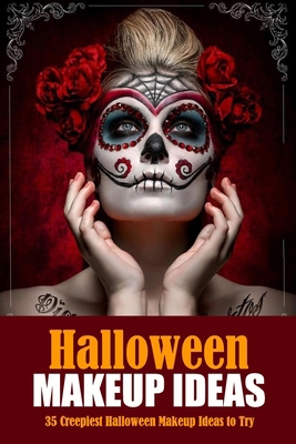 Halloween Makeup Ideas: 35 Creepiest Halloween Makeup Ideas to Try: Cool Makeup Ideas for Halloween Book