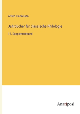 Jahrbücher für classische Philologie: 12. Suppl... [German] 3382028026 Book Cover