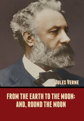 From the Earth to the Moon; and, Round the Moon 1636371493 Book Cover