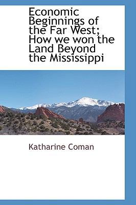 Economic Beginnings of the Far West; How we won... 1103734032 Book Cover