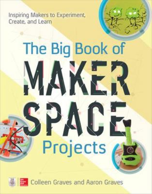 The Big Book of Makerspace Projects: Inspiring ... 1259644251 Book Cover