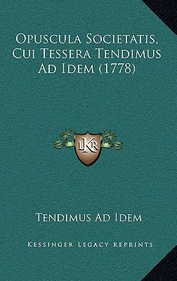 Opuscula Societatis, Cui Tessera Tendimus Ad Id... [Latin] 1166190870 Book Cover
