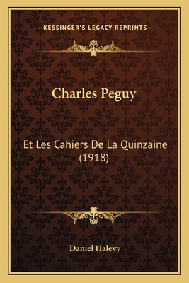 Charles Peguy: Et Les Cahiers De La Quinzaine (... [French] 1167582713 Book Cover