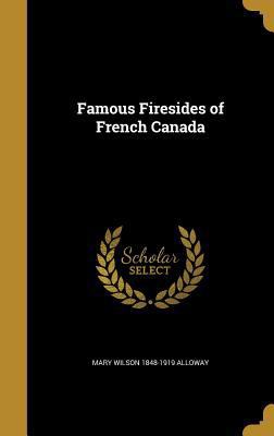 Famous Firesides of French Canada 1362147486 Book Cover