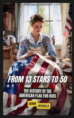 From 13 Stars to 50: The History of the America... B0DTRTF9P8 Book Cover