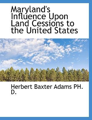 Maryland's Influence Upon Land Cessions to the ... [Large Print] 1115638912 Book Cover