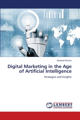 Digital Marketing in the Age of Artificial Inte... 6206181987 Book Cover