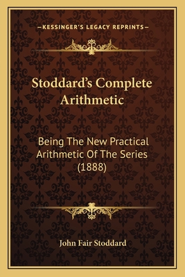 Stoddard's Complete Arithmetic: Being The New P... 1167019245 Book Cover