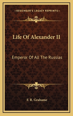 Life of Alexander II: Emperor of All the Russias 1163489565 Book Cover