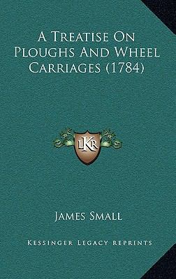 A Treatise on Ploughs and Wheel Carriages (1784) 116500867X Book Cover