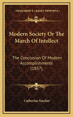 Modern Society Or The March Of Intellect: The C... 1165638622 Book Cover