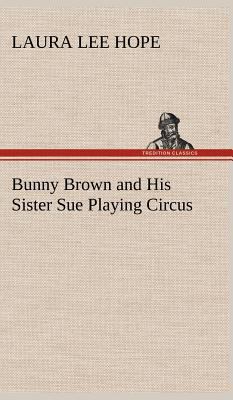 Bunny Brown and His Sister Sue Playing Circus 3849179060 Book Cover