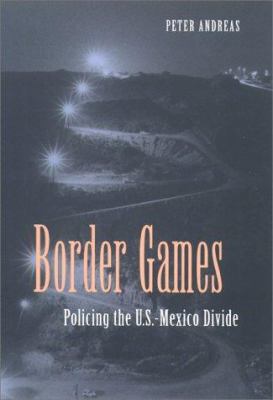 Border Games: Policing the U.S.- Mexico Divide 0801437962 Book Cover