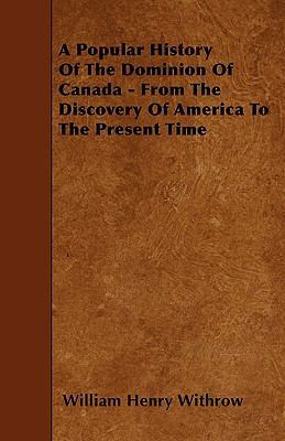 A Popular History Of The Dominion Of Canada - F... 1445538334 Book Cover