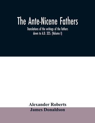 The Ante-Nicene fathers. translations of the wr... 9354009980 Book Cover