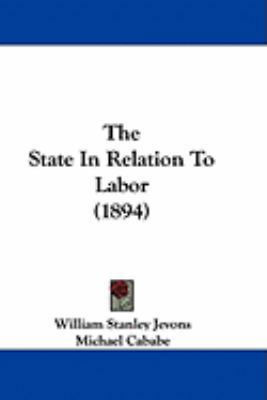 The State In Relation To Labor (1894) 1437428894 Book Cover