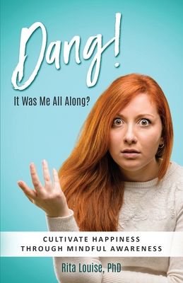 Dang! It Was Me All Along?: Cultivate Happiness... 0975864939 Book Cover