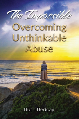 The Impossible: Overcoming Unthinkable Abuse B0BZ3FSGGG Book Cover