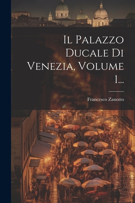 Il Palazzo Ducale Di Venezia, Volume 1... [Italian] 1022274759 Book Cover