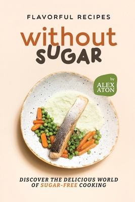 Flavorful Recipes Without Sugar: Discover the D... B0CN4TN3ZH Book Cover