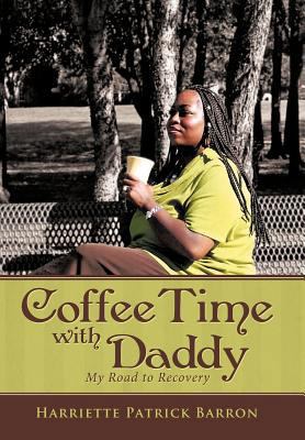 Coffee Time with Daddy: My Road to Recovery 1449721567 Book Cover