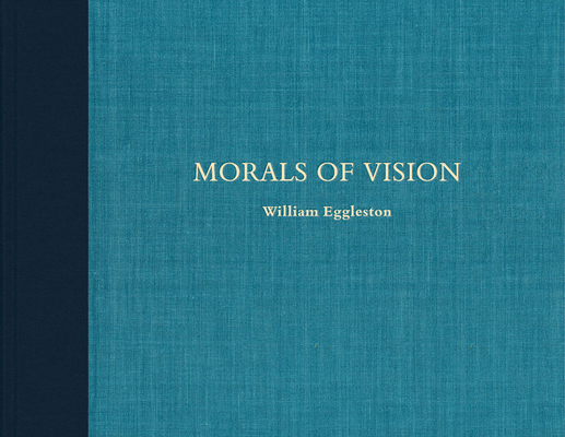 William Eggleston: Morals of Vision 3958293905 Book Cover