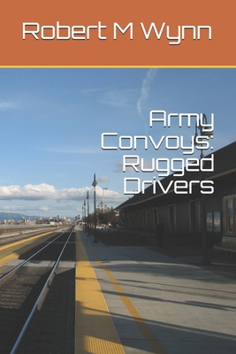 Army Convoys: Rugged Drivers 1706267614 Book Cover