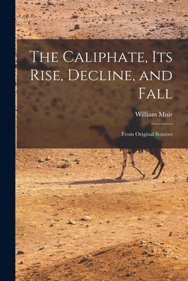 The Caliphate, Its Rise, Decline, and Fall: Fro... 1015664415 Book Cover