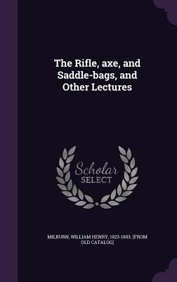 The Rifle, axe, and Saddle-bags, and Other Lect... 1355609941 Book Cover