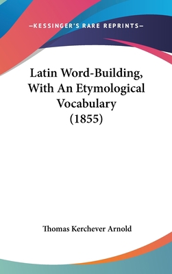 Latin Word-Building, With An Etymological Vocab... 1436936845 Book Cover