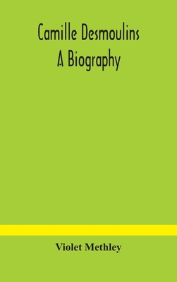 Camille Desmoulins; A Biography 9354181066 Book Cover