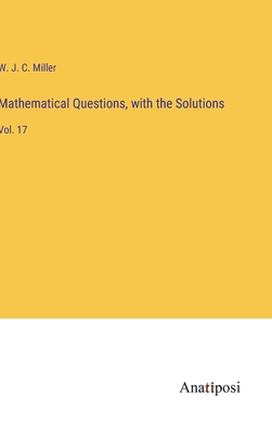 Mathematical Questions, with the Solutions: Vol... 3382802678 Book Cover