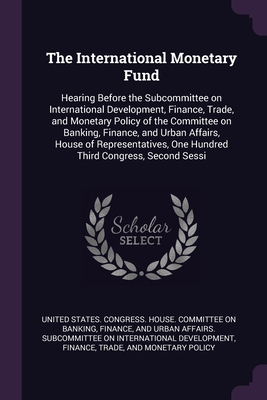 The International Monetary Fund: Hearing Before... 1379005116 Book Cover