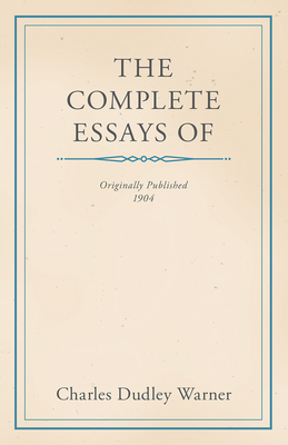 The Complete Essays of Charles Dudley Warner 1447459636 Book Cover