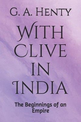 With Clive in India The Beginnings of an Empire B08L3NW6KL Book Cover