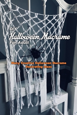 DIY Halloween Macrame For Adults : Many Creative Halloween Macrame Decorating Ideas: Halloween Macrame Decorating Ideas Book