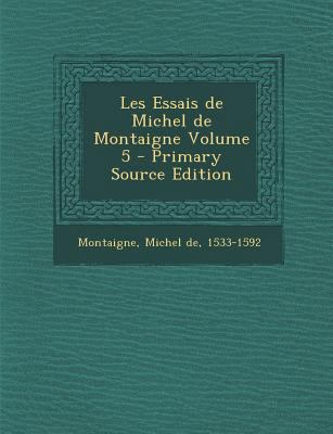 Les Essais de Michel de Montaigne Volume 5 - Pr... [French] 1295562278 Book Cover