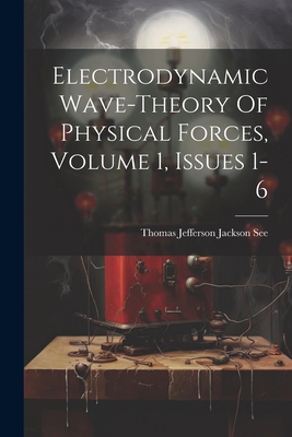 Electrodynamic Wave-theory Of Physical Forces, ... 1021289795 Book Cover