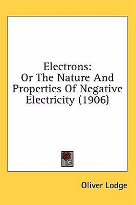 Electrons: Or The Nature And Properties Of Nega... 0548954887 Book Cover