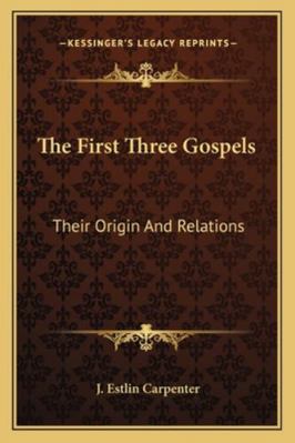 The First Three Gospels: Their Origin And Relat... 1162997419 Book Cover