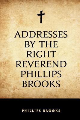 Addresses by the Right Reverend Phillips Brooks 153322725X Book Cover