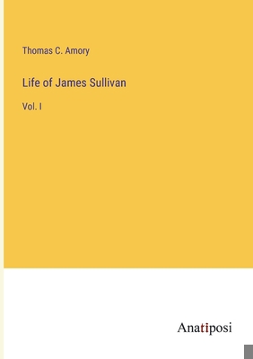 Life of James Sullivan: Vol. I 3382311801 Book Cover