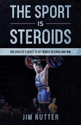 The Sport Is Steroids : One Athlete's Quest to Set World Records and Win