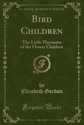 Bird Children: The Little Playmates of the Flow... 1333505469 Book Cover