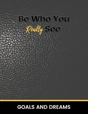 Be Who You Really See Goals and Dream 1986946134 Book Cover