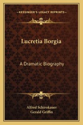 Lucretia Borgia: A Dramatic Biography 1163188816 Book Cover