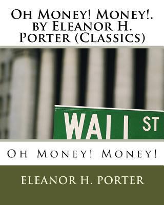 Oh Money! Money!.by Eleanor H. Porter (Classics) 1530361265 Book Cover