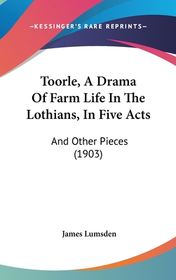 Toorle, A Drama Of Farm Life In The Lothians, I... 1437439470 Book Cover