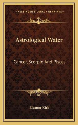 Astrological Water: Cancer, Scorpio And Pisces 1168665582 Book Cover