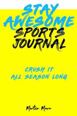 Stay Awesome Sports Journal: Crush It All Seaso... 0692104046 Book Cover